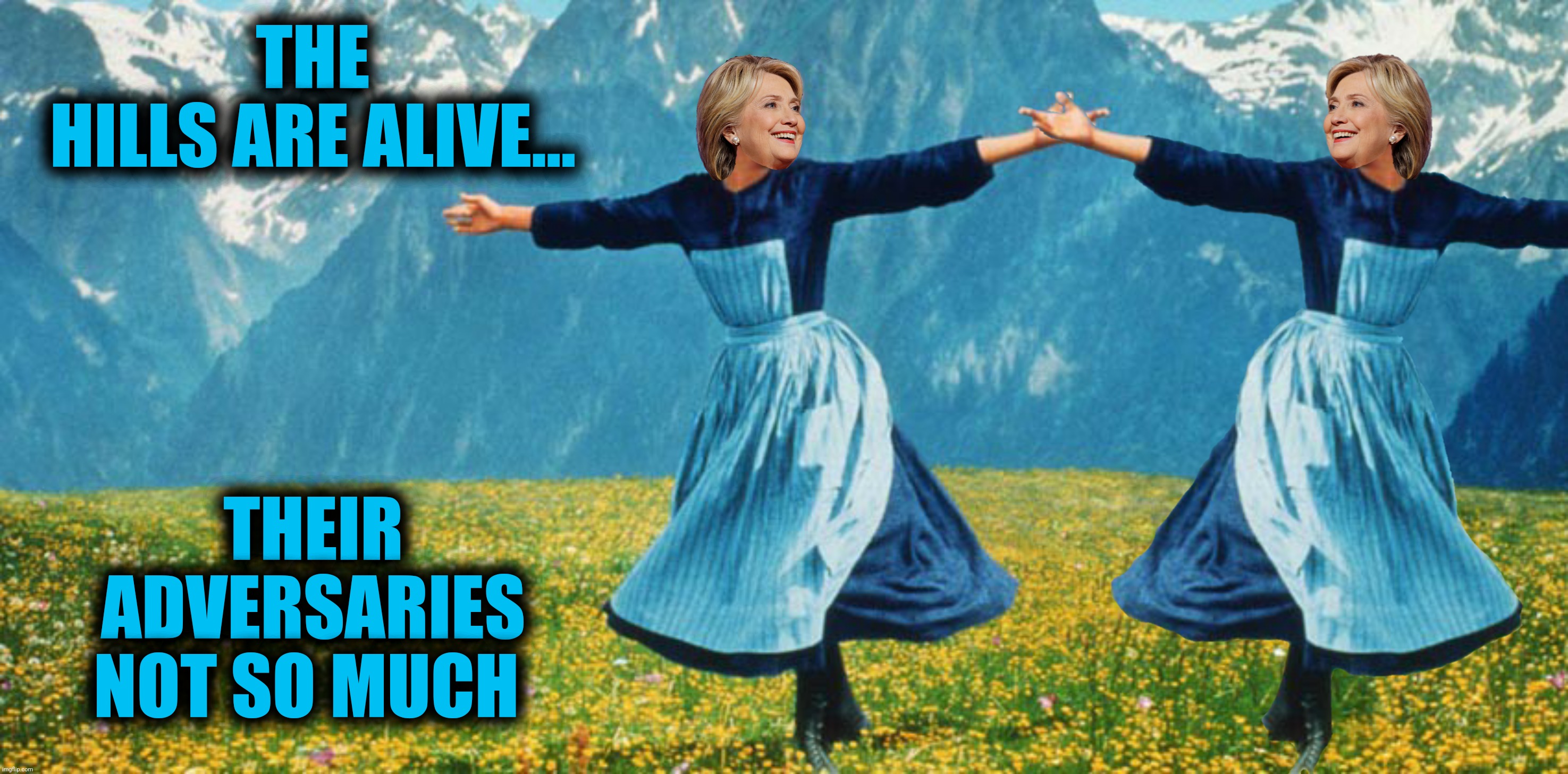 Bad Photoshop Sunday presents:  Political enemies tied up in strings, these are a few of my favorite things | THE HILLS ARE ALIVE... THEIR ADVERSARIES NOT SO MUCH | image tagged in bad photoshop sunday,hillary clinton,the sound of music,the hills are alive | made w/ Imgflip meme maker