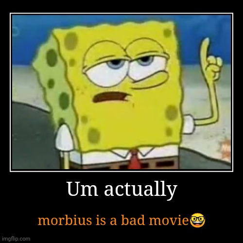 Morb is bad? | image tagged in funny,demotivationals,morbius | made w/ Imgflip demotivational maker