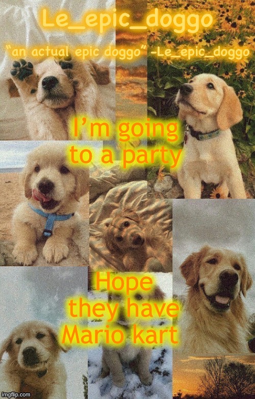 Doggo temp by doggo. Wait what that’s confusing | I’m going to a party; Hope they have Mario kart | image tagged in doggo temp by doggo wait what that s confusing | made w/ Imgflip meme maker