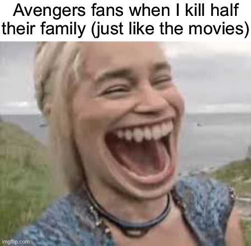 Avengers fans when I kill half their family (just like the movies) | made w/ Imgflip meme maker