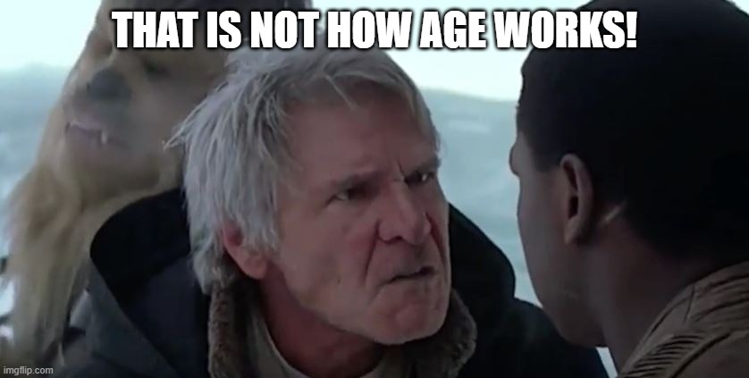 That's not how the force works  | THAT IS NOT HOW AGE WORKS! | image tagged in that's not how the force works | made w/ Imgflip meme maker