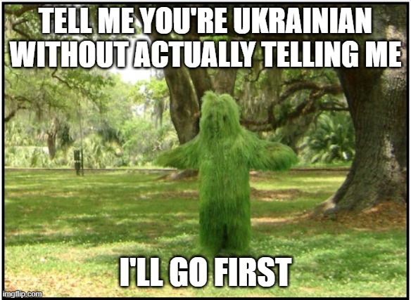 if you know, you know | TELL ME YOU'RE UKRAINIAN WITHOUT ACTUALLY TELLING ME; I'LL GO FIRST | image tagged in grass guy | made w/ Imgflip meme maker