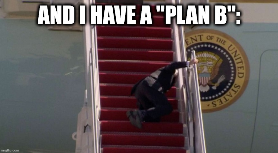 AND I HAVE A "PLAN B": | made w/ Imgflip meme maker