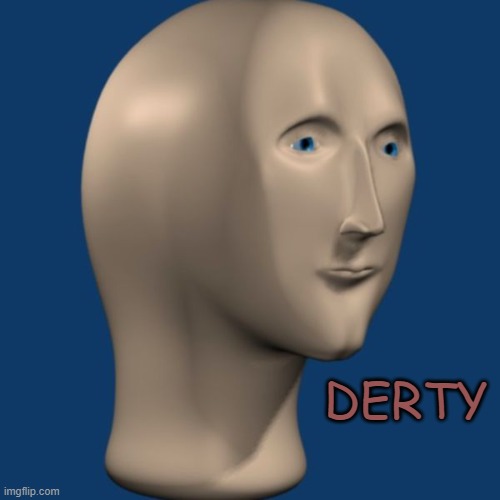 meme man | DERTY | image tagged in meme man | made w/ Imgflip meme maker