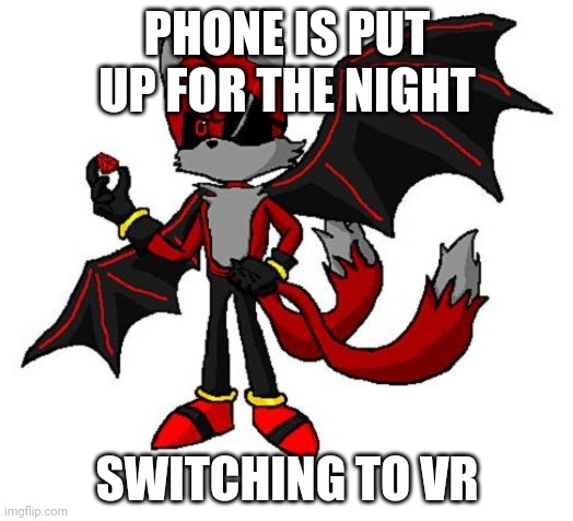 Renegade v2 | PHONE IS PUT UP FOR THE NIGHT; SWITCHING TO VR | image tagged in renegade v2 | made w/ Imgflip meme maker