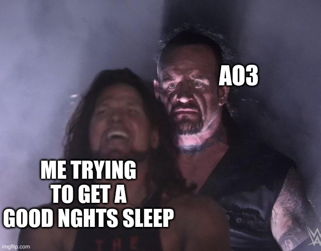 undertaker |  AO3; ME TRYING TO GET A GOOD NGHTS SLEEP | image tagged in undertaker,does this happen with anyone else hear | made w/ Imgflip meme maker