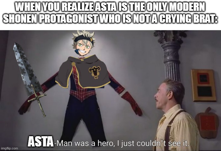 Never change XD | WHEN YOU REALIZE ASTA IS THE ONLY MODERN SHONEN PROTAGONIST WHO IS NOT A CRYING BRAT:; ASTA | image tagged in black clover,spiderman | made w/ Imgflip meme maker
