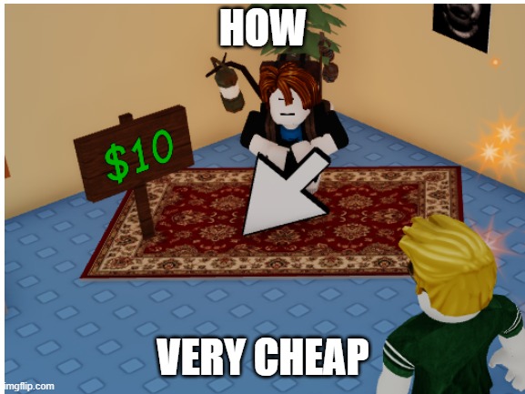 how | HOW; VERY CHEAP | image tagged in roblox,raise a floppa,uh,hsdfkjgdkkkkkkkkfjdhfgjdhkrdjhfgkdhgkrsdhkyudkfhsdghtksdhkgdsk | made w/ Imgflip meme maker