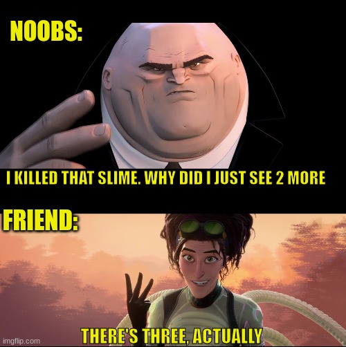 When a new player kills a slime | NOOBS:; I KILLED THAT SLIME. WHY DID I JUST SEE 2 MORE; FRIEND:; THERE'S THREE, ACTUALLY | image tagged in minecraft,marvel,idk | made w/ Imgflip meme maker