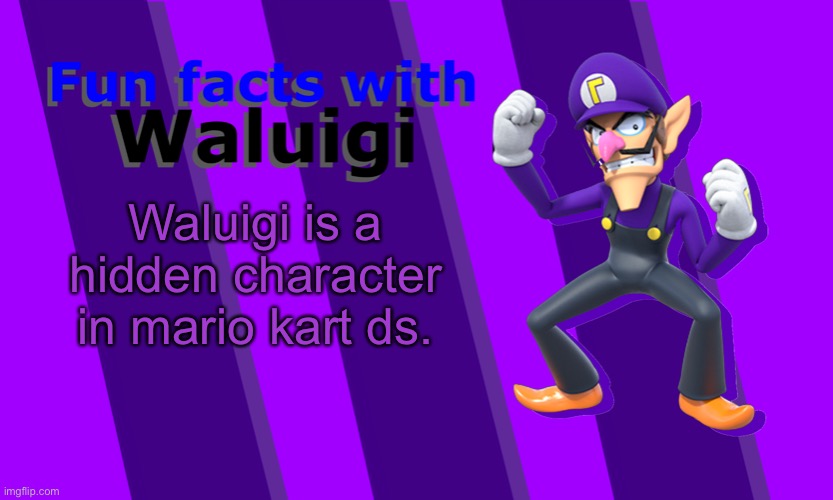 Fun Facts with Waluigi | Waluigi is a hidden character in mario kart ds. | image tagged in fun facts with waluigi | made w/ Imgflip meme maker