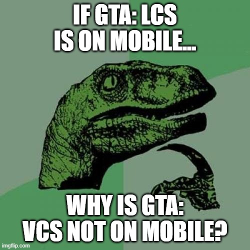 Why is GTA: VCS not on mobile? | IF GTA: LCS IS ON MOBILE... WHY IS GTA: VCS NOT ON MOBILE? | image tagged in memes,philosoraptor,funny memes,grand theft auto | made w/ Imgflip meme maker