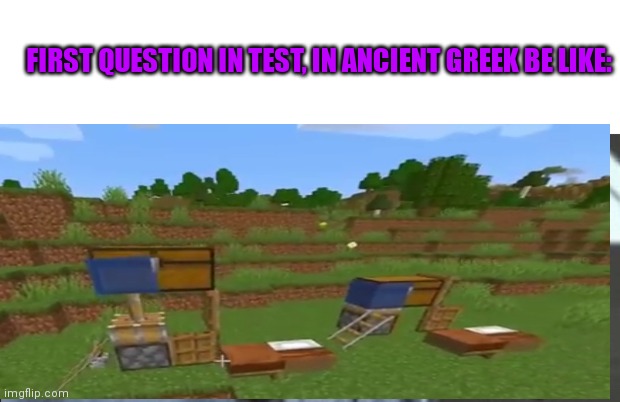 Broken Minecraft: | FIRST QUESTION IN TEST, IN ANCIENT GREEK BE LIKE: | image tagged in wait that s illegal | made w/ Imgflip meme maker