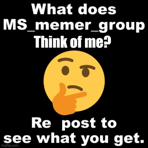 What does MS_memer_group know me for? | Think of me? | image tagged in what does ms_memer_group know me for | made w/ Imgflip meme maker