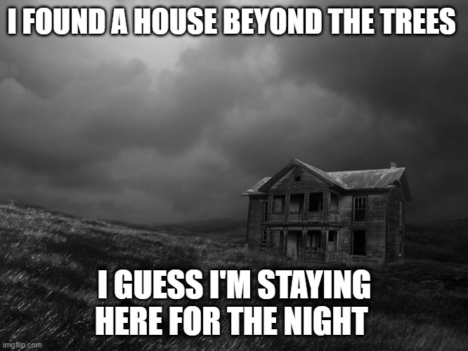 I hear whispering | I FOUND A HOUSE BEYOND THE TREES; I GUESS I'M STAYING HERE FOR THE NIGHT | made w/ Imgflip meme maker