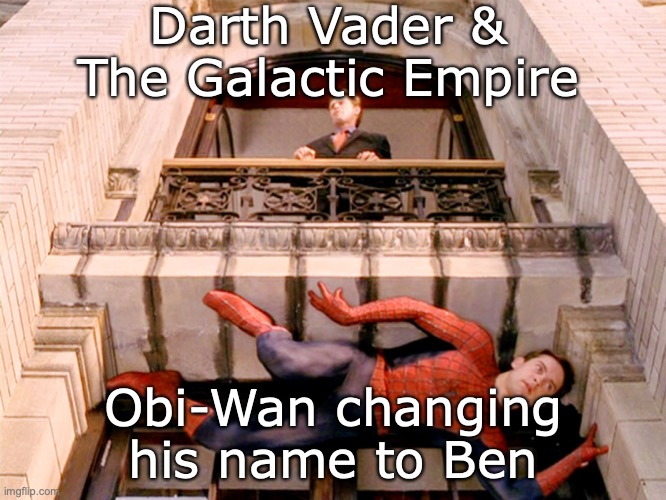 ah | Darth Vader & The Galactic Empire; Obi-Wan changing his name to Ben | image tagged in spiderman hiding | made w/ Imgflip meme maker