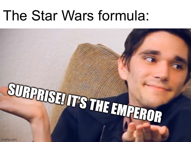 It was fine once | The Star Wars formula:; SURPRISE! IT’S THE EMPEROR | image tagged in star wars,star wars meme | made w/ Imgflip meme maker