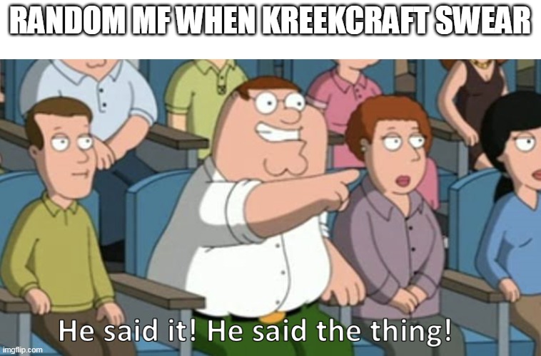 He said the thing | RANDOM MF WHEN KREEKCRAFT SWEAR | image tagged in he said the thing | made w/ Imgflip meme maker