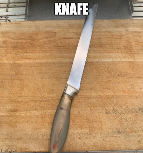 Knafe | KNAFE | image tagged in knafe,butcher,new kinds of knife | made w/ Imgflip meme maker