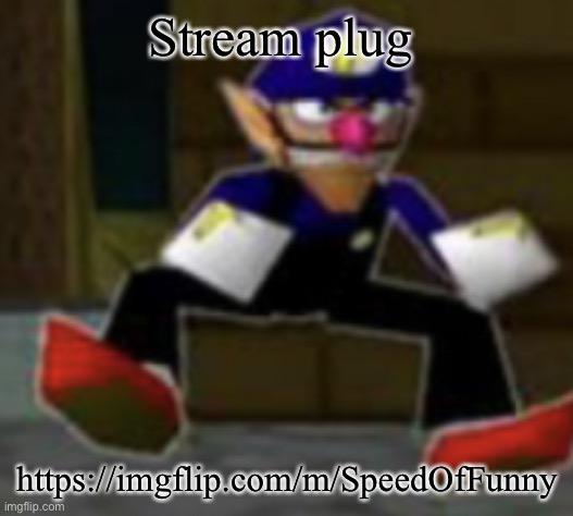 wah male | Stream plug; https://imgflip.com/m/SpeedOfFunny | image tagged in wah male | made w/ Imgflip meme maker
