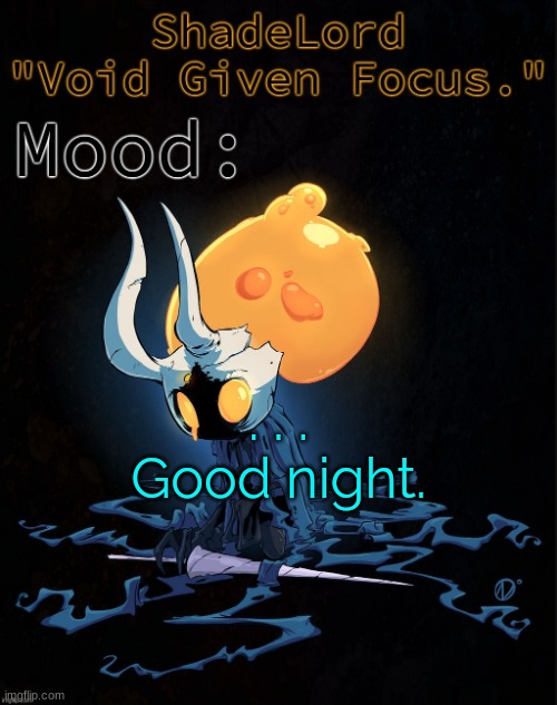 ShadeLord Announcement Template - Broken Vessel #1 | . . .
Good night. | image tagged in shadelord announcement template - broken vessel 1 | made w/ Imgflip meme maker