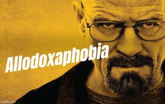 Allodoxaphobia | made w/ Imgflip meme maker
