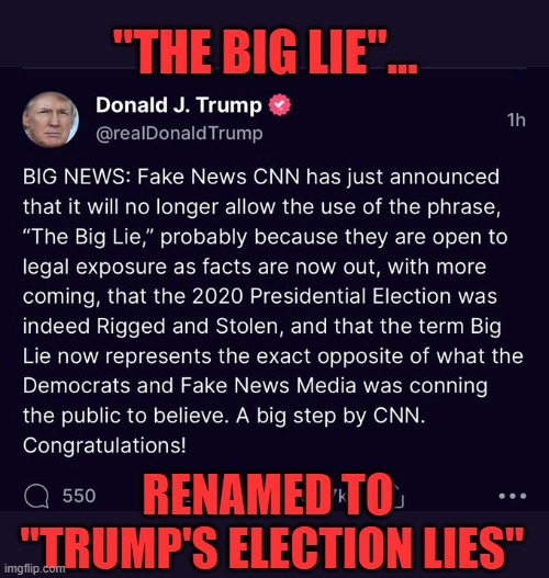 Trump prematurely congratulates CNN for disusing "The Big Lie"... | "THE BIG LIE"... RENAMED TO 
"TRUMP'S ELECTION LIES" | image tagged in trump,election 2020,the big lie,gop corruption,trump's election lies,political spin | made w/ Imgflip meme maker