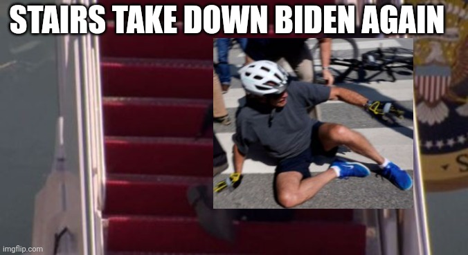 Biden Falls Off Bike Going Up Stairs | STAIRS TAKE DOWN BIDEN AGAIN | image tagged in biden,bike fall,stairs | made w/ Imgflip meme maker