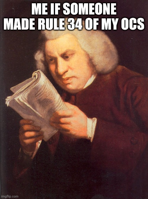 Samuel Johnson | ME IF SOMEONE MADE RULE 34 OF MY OCS | image tagged in samuel johnson | made w/ Imgflip meme maker