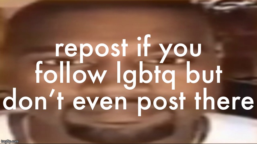 Kanye staring | repost if you follow lgbtq but don’t even post there | made w/ Imgflip meme maker