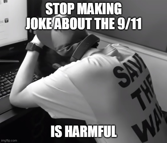 Sad karl | STOP MAKING JOKE ABOUT THE 9/11; IS HARMFUL | image tagged in sad karl | made w/ Imgflip meme maker