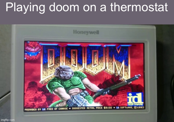 It has one drawback. You mess with the home temperature just to play it | Playing doom on a thermostat | image tagged in j | made w/ Imgflip meme maker