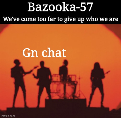 Bazooka-57 temp 2 | Gn chat | image tagged in bazooka-57 temp 2 | made w/ Imgflip meme maker