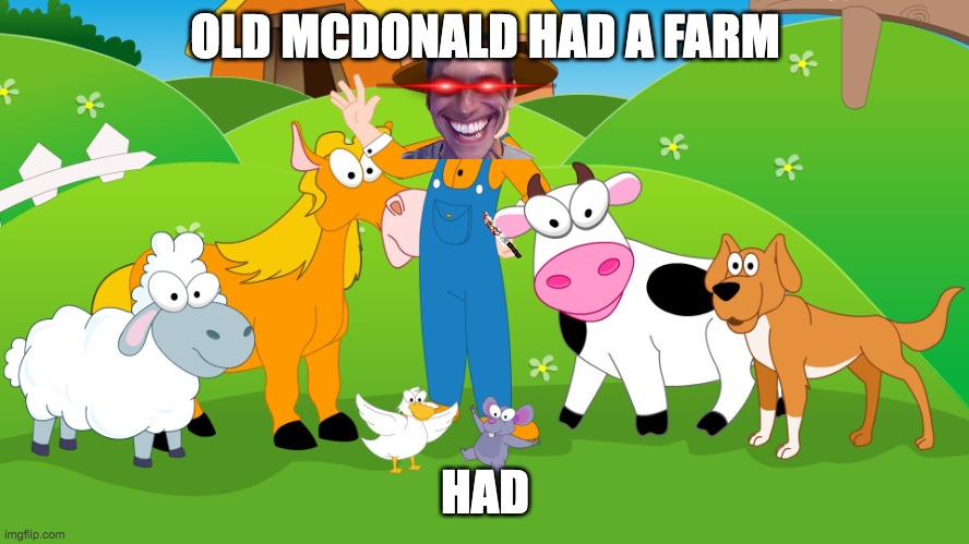 Old McDonald | OLD MCDONALD HAD A FARM; HAD | image tagged in old mcdonald | made w/ Imgflip meme maker
