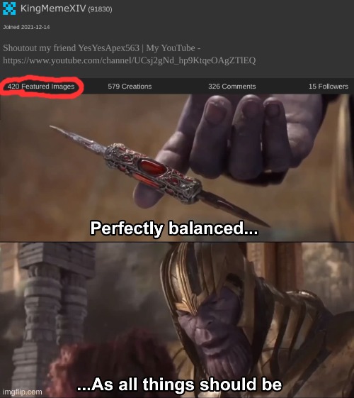 when i post this, the number will change, but whatever | image tagged in thanos perfectly balanced as all things should be | made w/ Imgflip meme maker