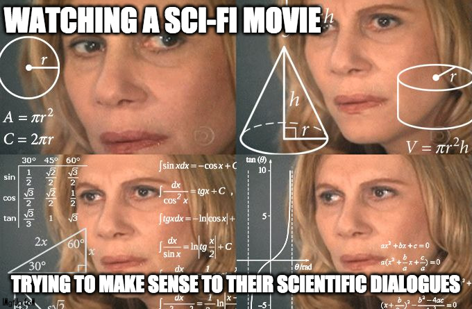 Dialogues in SCI-FI movies | WATCHING A SCI-FI MOVIE; TRYING TO MAKE SENSE TO THEIR SCIENTIFIC DIALOGUES | image tagged in calculating meme,sci-fi,science,movie,nonsense | made w/ Imgflip meme maker