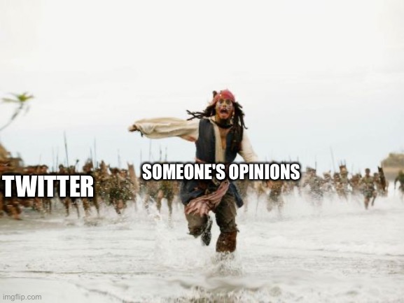 RUN | TWITTER; SOMEONE'S OPINIONS | image tagged in memes,jack sparrow being chased,trump twitter,cancelled | made w/ Imgflip meme maker