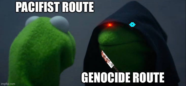 Frisk Kermit-Chara Kermit | PACIFIST ROUTE; GENOCIDE ROUTE | image tagged in memes,evil kermit | made w/ Imgflip meme maker