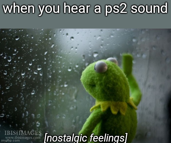 can we go back | when you hear a ps2 sound; [nostalgic feelings] | image tagged in kermit window,memes,nostalgia,playstation,ps2,i miss those old days | made w/ Imgflip meme maker