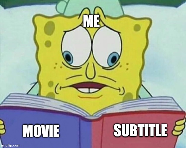 cross eyed spongebob | ME; SUBTITLE; MOVIE | image tagged in cross eyed spongebob | made w/ Imgflip meme maker