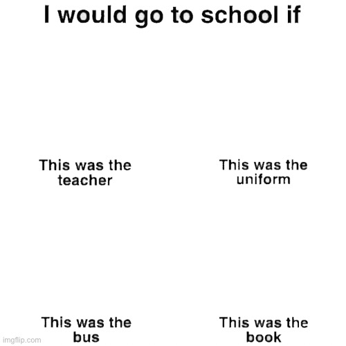 I would go to school if | image tagged in i would go to school if | made w/ Imgflip meme maker