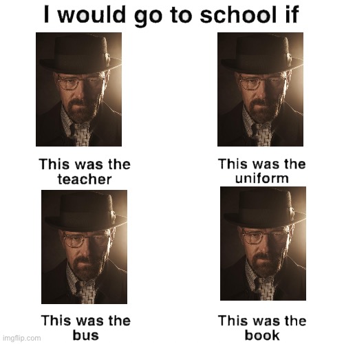 I would go to school if | image tagged in i would go to school if | made w/ Imgflip meme maker