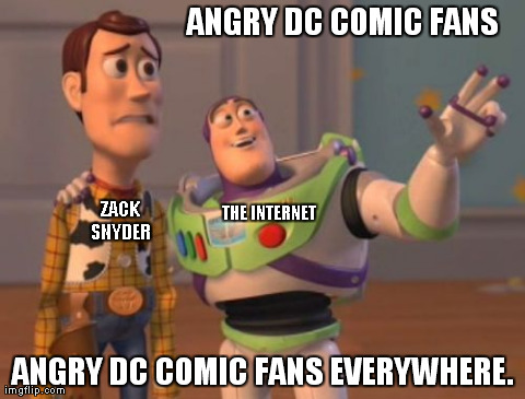 wtf zack snyder | ANGRY DC COMIC FANS ANGRY DC COMIC FANS EVERYWHERE. ZACK SNYDER  THE INTERNET | image tagged in memes,x x everywhere | made w/ Imgflip meme maker
