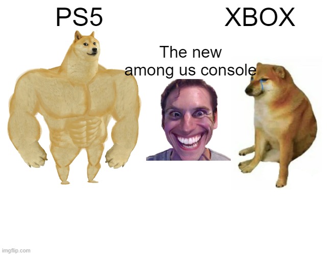 Buff Doge vs. Cheems | PS5; XBOX; The new among us console | image tagged in memes,buff doge vs cheems | made w/ Imgflip meme maker