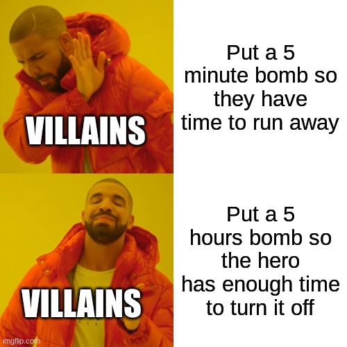 Villains in action movies: | Put a 5 minute bomb so they have time to run away; VILLAINS; Put a 5 hours bomb so the hero has enough time to turn it off; VILLAINS | image tagged in memes,drake hotline bling | made w/ Imgflip meme maker