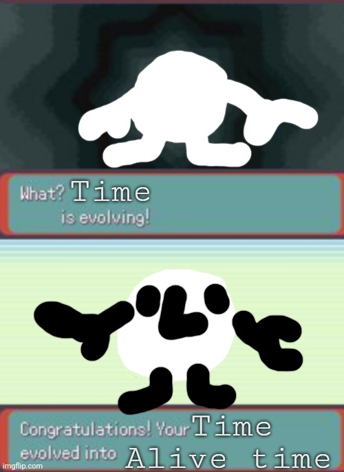 2 step pokemon evolution | Time; Alive time; Time | image tagged in 2 step pokemon evolution | made w/ Imgflip meme maker