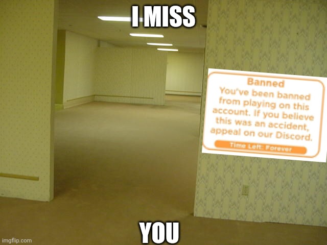 Backrooms | I MISS; YOU | image tagged in backrooms | made w/ Imgflip meme maker