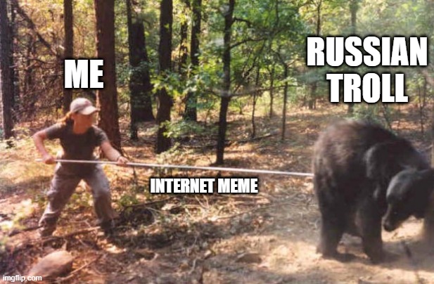 Poking the Russian bear | RUSSIAN TROLL; ME; INTERNET MEME | image tagged in poking the bear,russian bots,russians | made w/ Imgflip meme maker