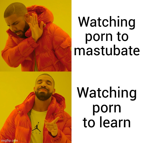 Drake Hotline Bling Meme | Watching porn to mastubate Watching porn to learn | image tagged in memes,drake hotline bling | made w/ Imgflip meme maker