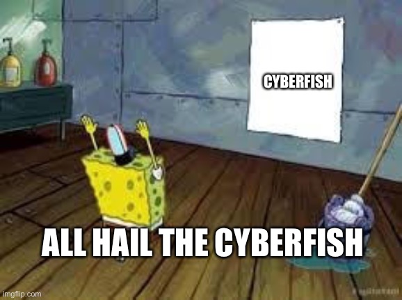 Spongebob poster | ALL HAIL THE CYBERFISH CYBERFISH | image tagged in spongebob poster | made w/ Imgflip meme maker