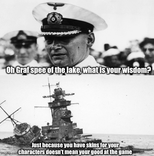Anyone else hate players that brag about their cool skins? | Just because you have skins for your characters doesn’t mean your good at the game | image tagged in graf spee of the lake | made w/ Imgflip meme maker